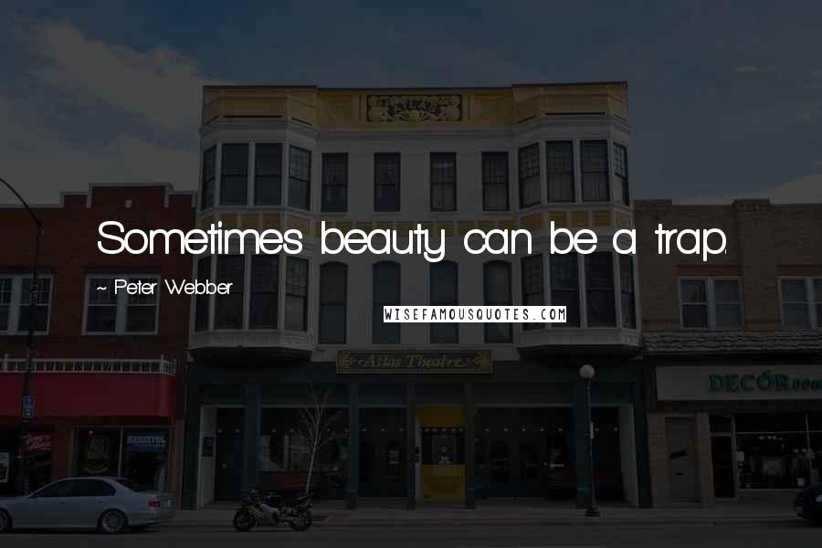 Peter Webber Quotes: Sometimes beauty can be a trap.