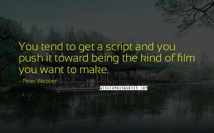 Peter Webber Quotes: You tend to get a script and you push it toward being the kind of film you want to make.