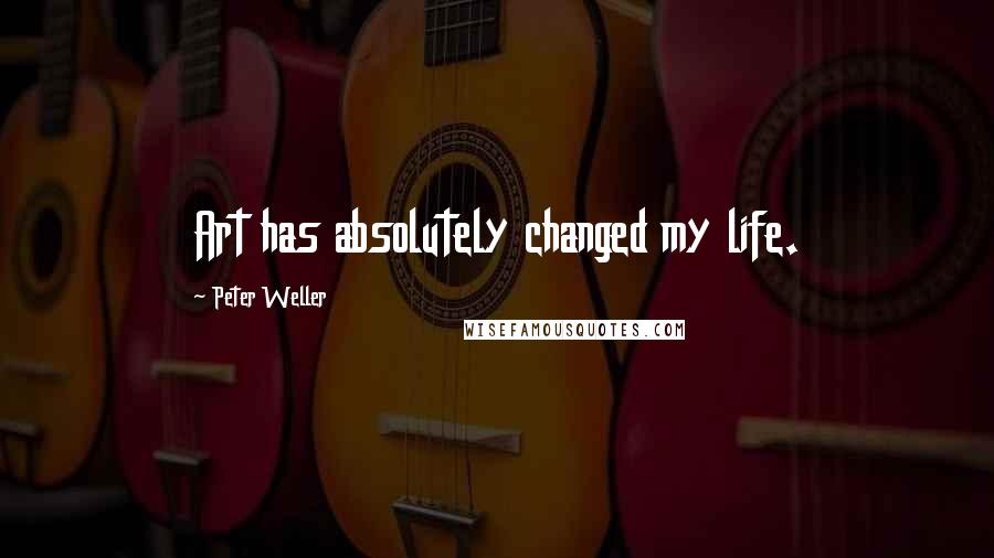 Peter Weller Quotes: Art has absolutely changed my life.