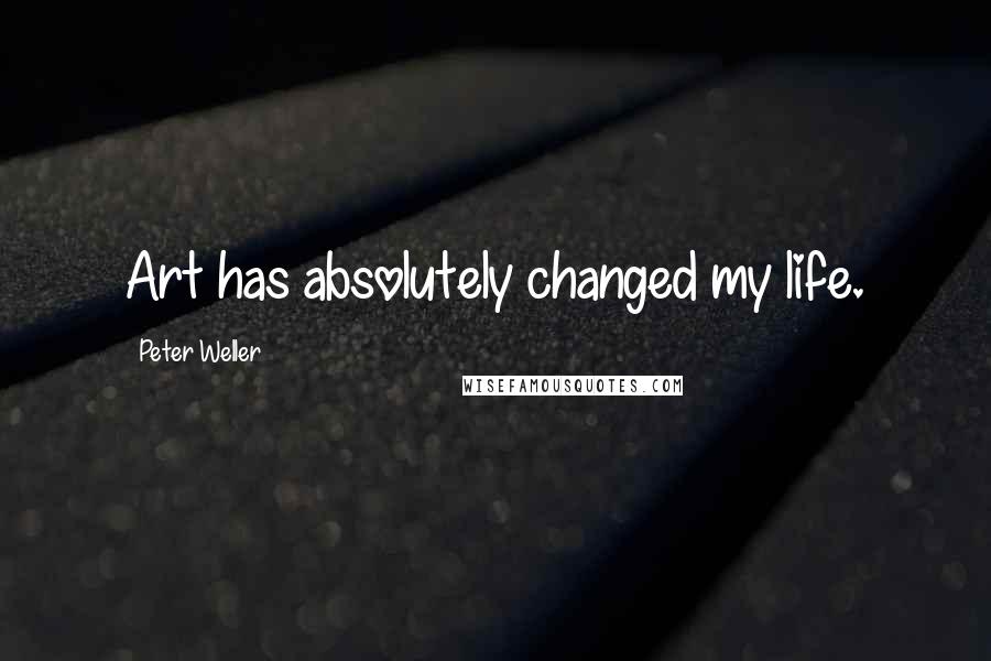 Peter Weller Quotes: Art has absolutely changed my life.