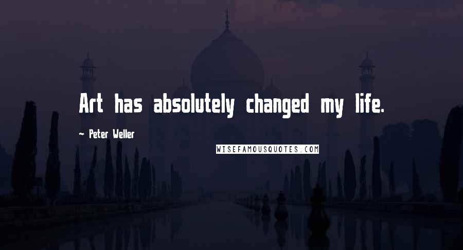 Peter Weller Quotes: Art has absolutely changed my life.