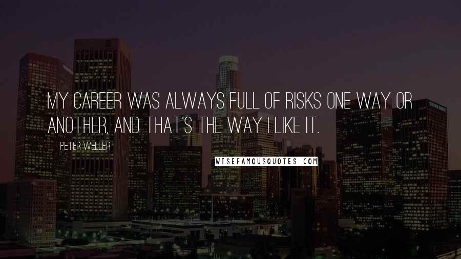 Peter Weller Quotes: My career was always full of risks one way or another, and that's the way I like it.
