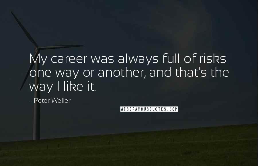 Peter Weller Quotes: My career was always full of risks one way or another, and that's the way I like it.