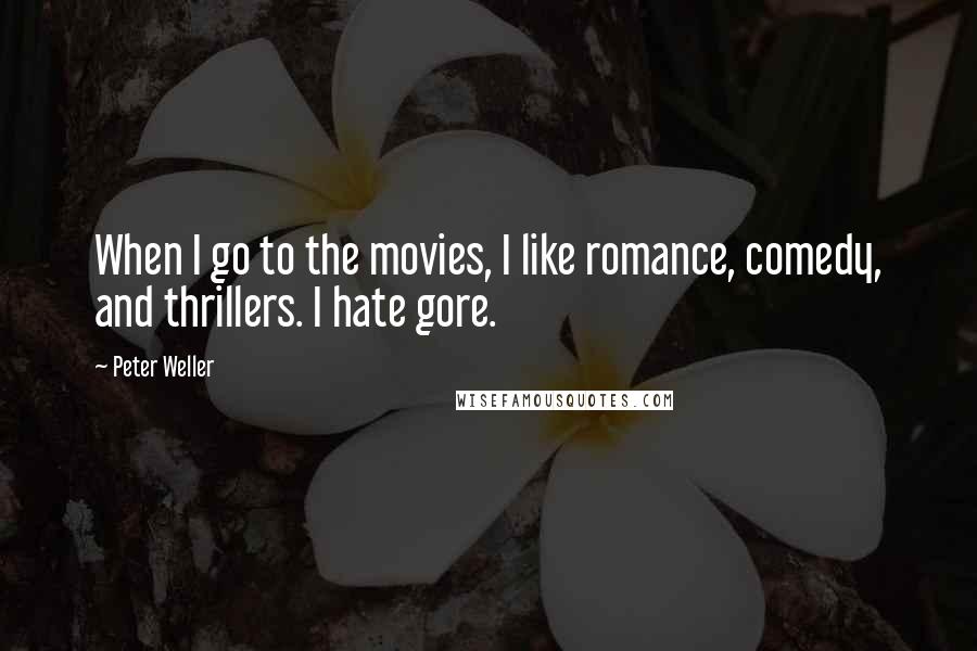 Peter Weller Quotes: When I go to the movies, I like romance, comedy, and thrillers. I hate gore.