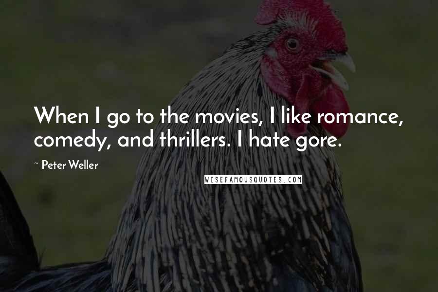 Peter Weller Quotes: When I go to the movies, I like romance, comedy, and thrillers. I hate gore.