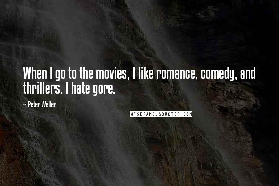 Peter Weller Quotes: When I go to the movies, I like romance, comedy, and thrillers. I hate gore.