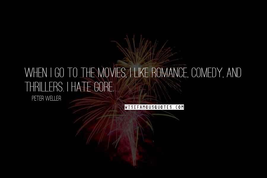 Peter Weller Quotes: When I go to the movies, I like romance, comedy, and thrillers. I hate gore.