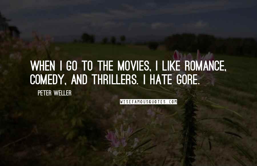 Peter Weller Quotes: When I go to the movies, I like romance, comedy, and thrillers. I hate gore.
