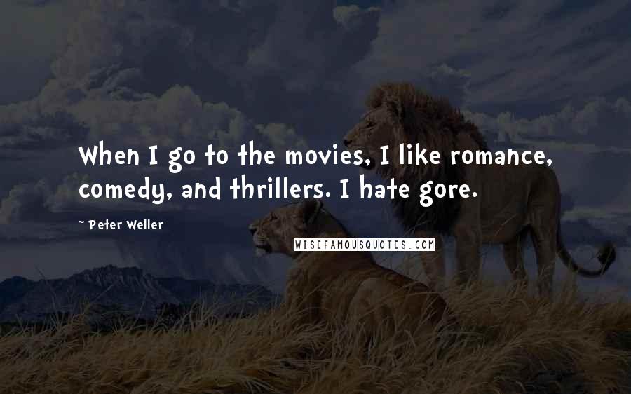 Peter Weller Quotes: When I go to the movies, I like romance, comedy, and thrillers. I hate gore.