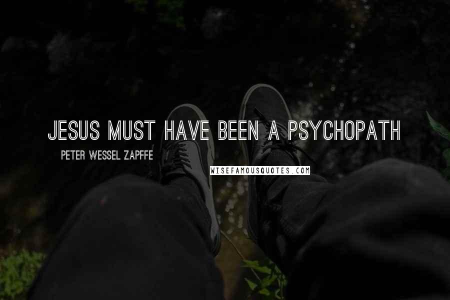 Peter Wessel Zapffe Quotes: Jesus must have been a psychopath