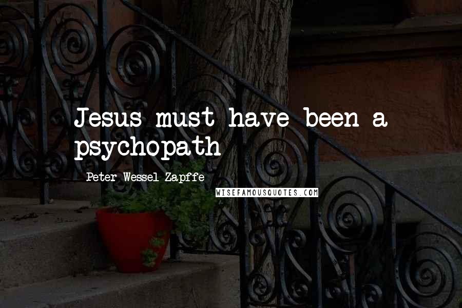 Peter Wessel Zapffe Quotes: Jesus must have been a psychopath
