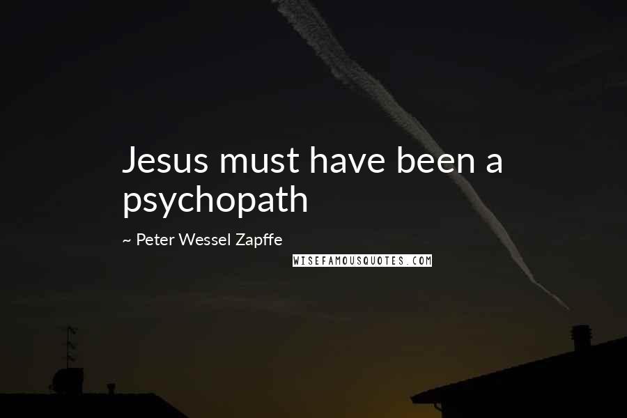 Peter Wessel Zapffe Quotes: Jesus must have been a psychopath
