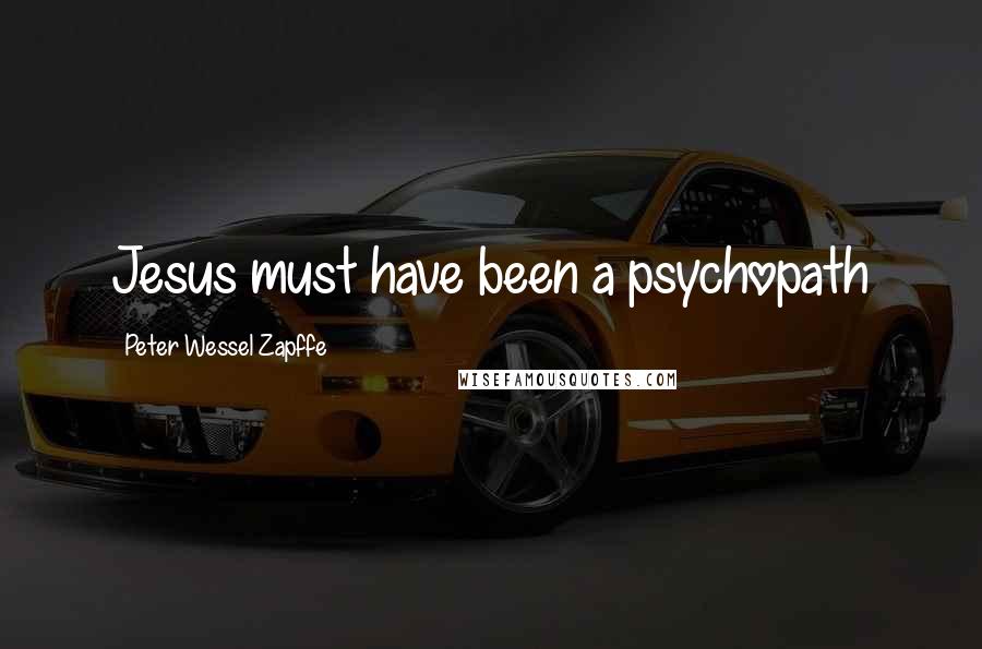 Peter Wessel Zapffe Quotes: Jesus must have been a psychopath