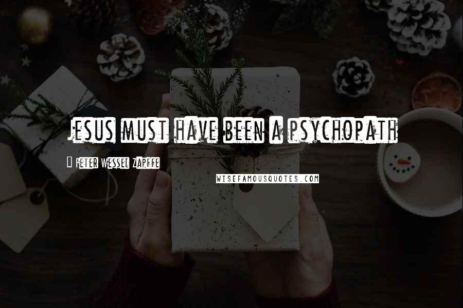 Peter Wessel Zapffe Quotes: Jesus must have been a psychopath
