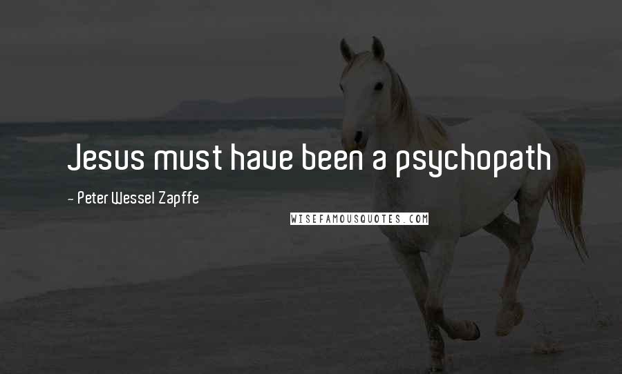 Peter Wessel Zapffe Quotes: Jesus must have been a psychopath