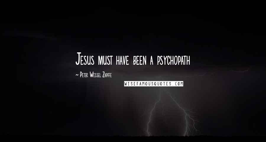 Peter Wessel Zapffe Quotes: Jesus must have been a psychopath