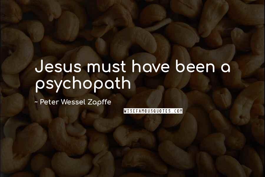 Peter Wessel Zapffe Quotes: Jesus must have been a psychopath