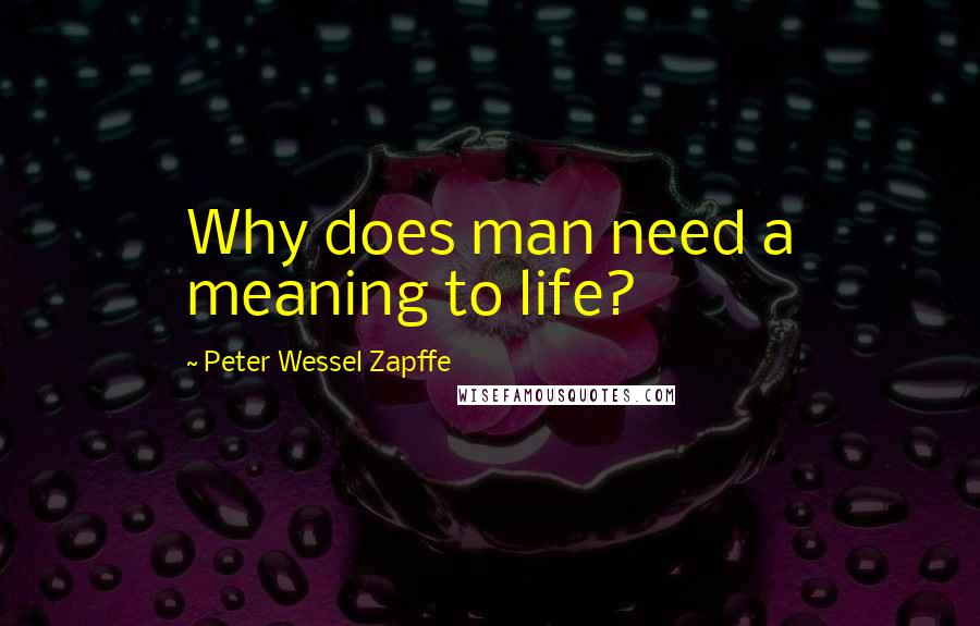 Peter Wessel Zapffe Quotes: Why does man need a meaning to life?