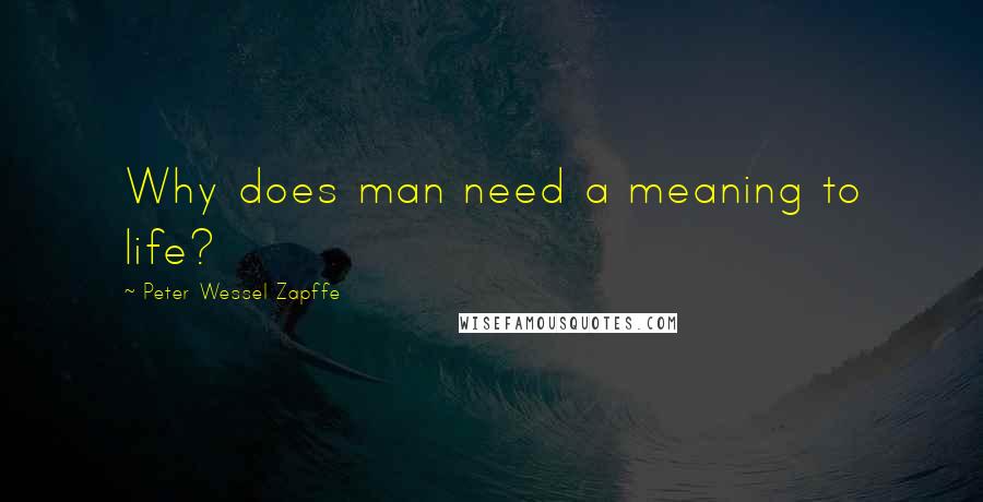 Peter Wessel Zapffe Quotes: Why does man need a meaning to life?