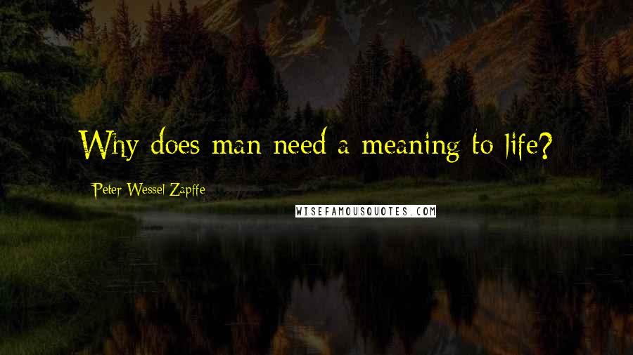 Peter Wessel Zapffe Quotes: Why does man need a meaning to life?