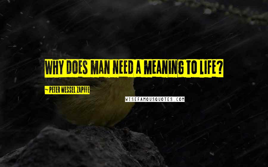 Peter Wessel Zapffe Quotes: Why does man need a meaning to life?