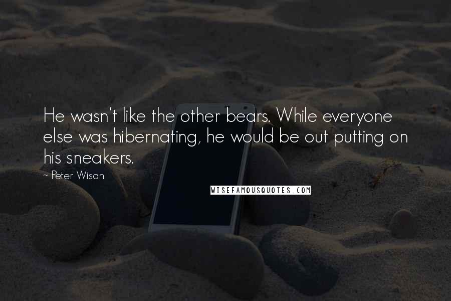Peter Wisan Quotes: He wasn't like the other bears. While everyone else was hibernating, he would be out putting on his sneakers.
