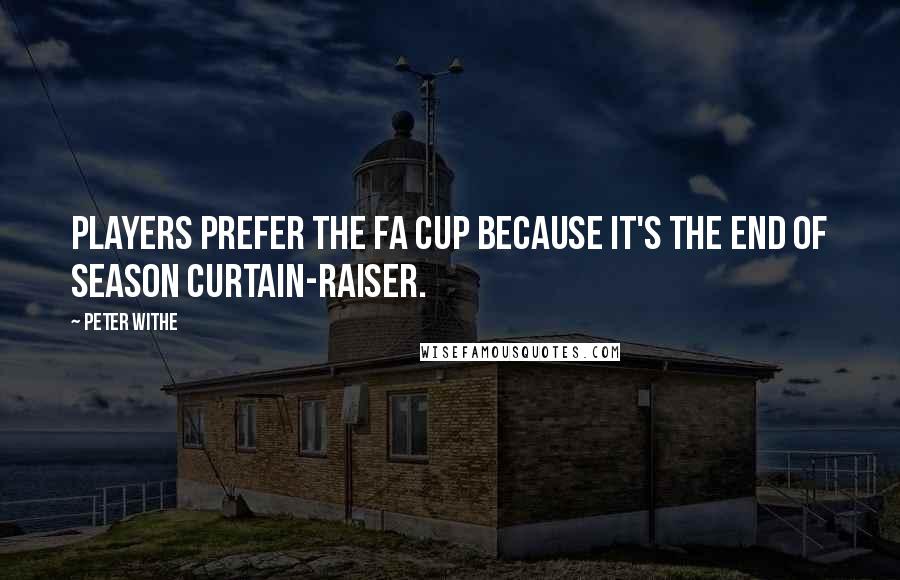 Peter Withe Quotes: Players prefer the FA Cup because it's the end of season curtain-raiser.