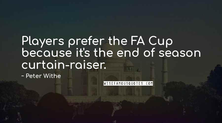Peter Withe Quotes: Players prefer the FA Cup because it's the end of season curtain-raiser.