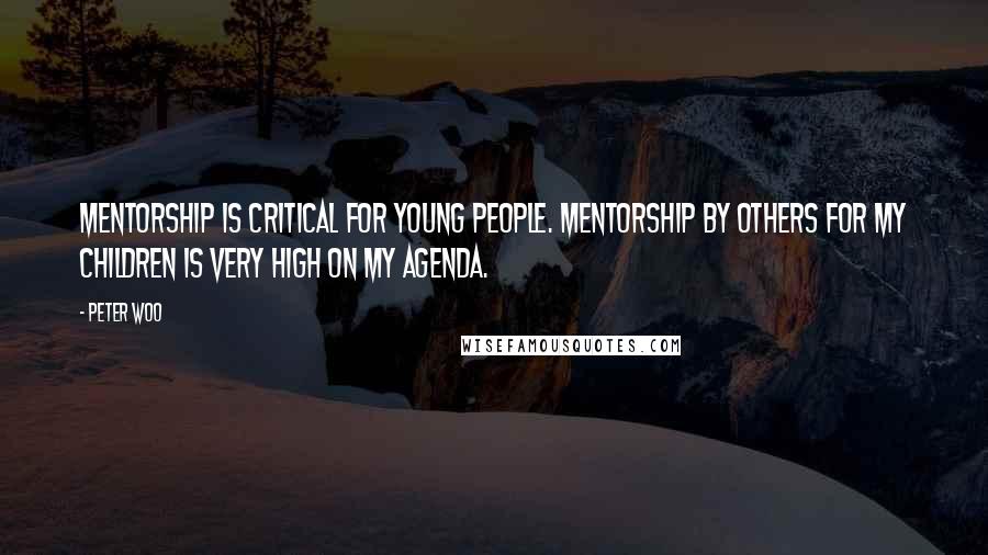 Peter Woo Quotes: Mentorship is critical for young people. Mentorship by others for my children is very high on my agenda.