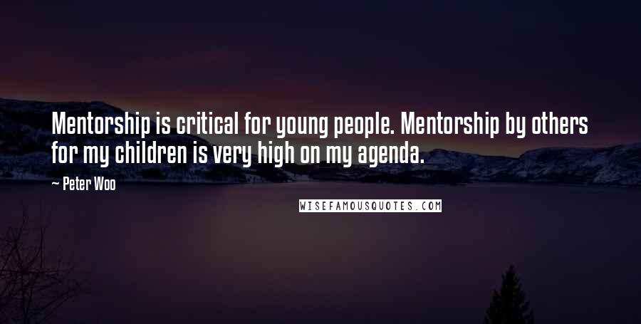 Peter Woo Quotes: Mentorship is critical for young people. Mentorship by others for my children is very high on my agenda.
