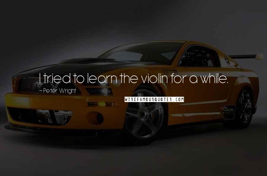 Peter Wright Quotes: I tried to learn the violin for a while.