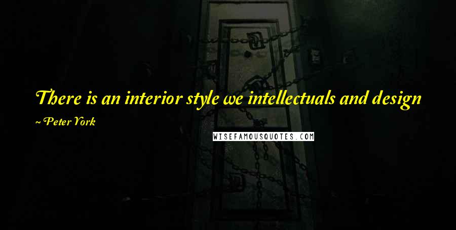 Peter York Quotes: There is an interior style we intellectuals and design policy wonks know as Haut Euro Pooftastic, which really takes the biscuit.