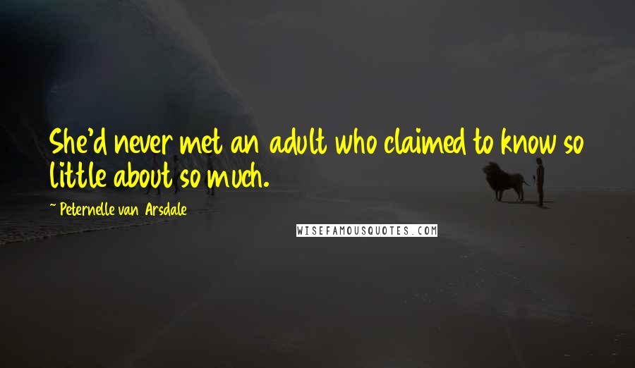 Peternelle Van Arsdale Quotes: She'd never met an adult who claimed to know so little about so much.