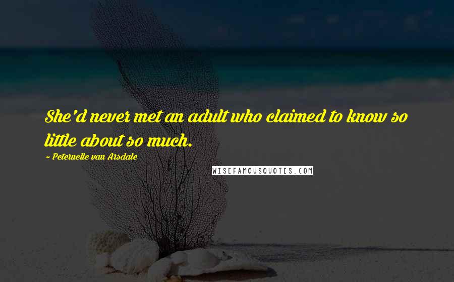 Peternelle Van Arsdale Quotes: She'd never met an adult who claimed to know so little about so much.