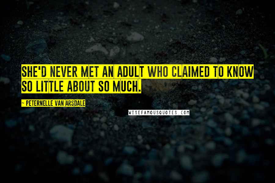 Peternelle Van Arsdale Quotes: She'd never met an adult who claimed to know so little about so much.