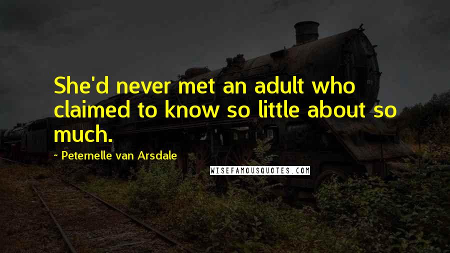 Peternelle Van Arsdale Quotes: She'd never met an adult who claimed to know so little about so much.