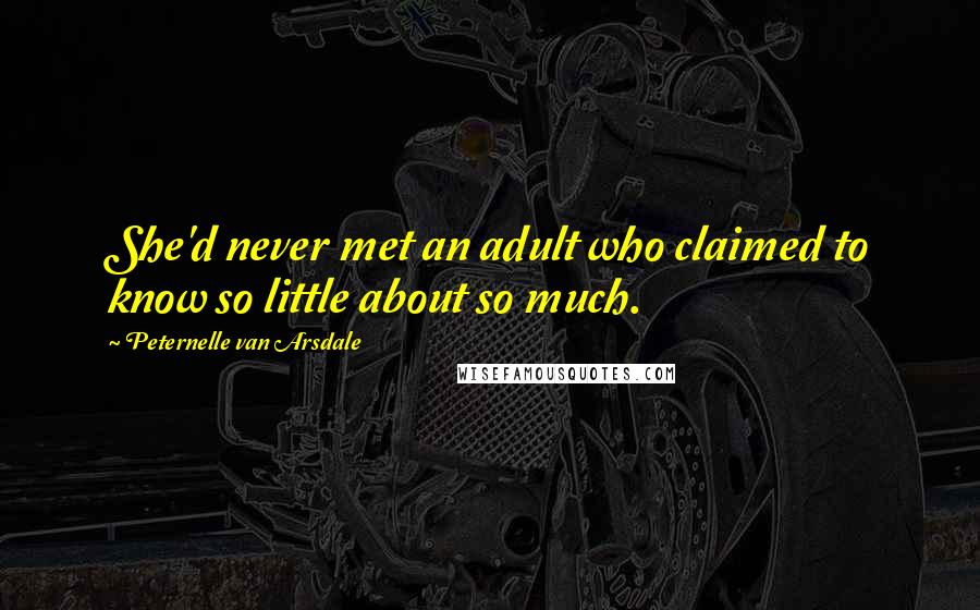 Peternelle Van Arsdale Quotes: She'd never met an adult who claimed to know so little about so much.