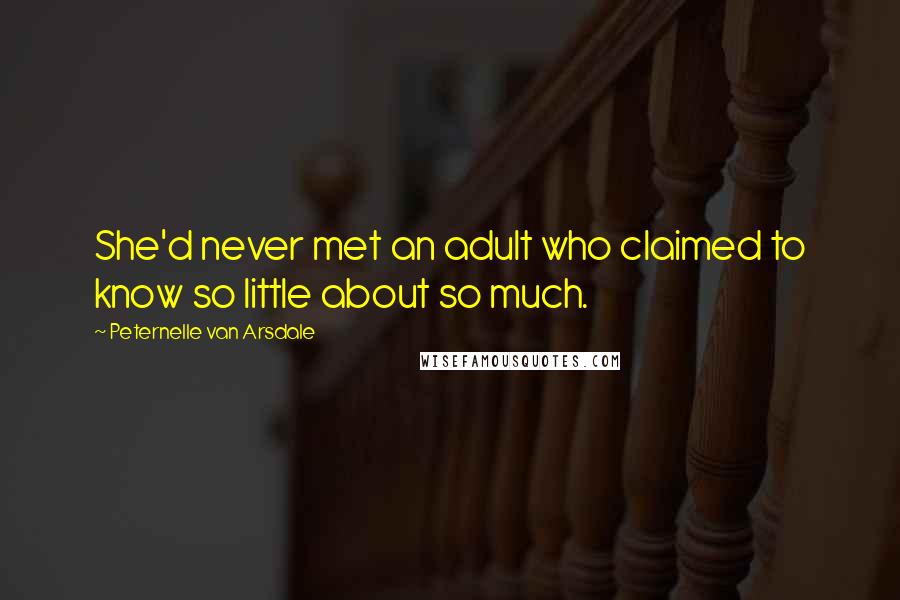 Peternelle Van Arsdale Quotes: She'd never met an adult who claimed to know so little about so much.