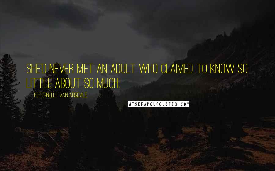 Peternelle Van Arsdale Quotes: She'd never met an adult who claimed to know so little about so much.