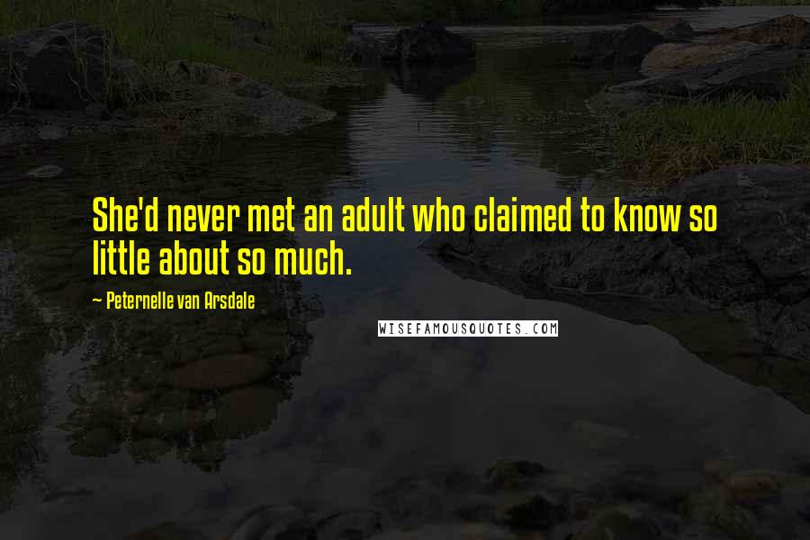 Peternelle Van Arsdale Quotes: She'd never met an adult who claimed to know so little about so much.