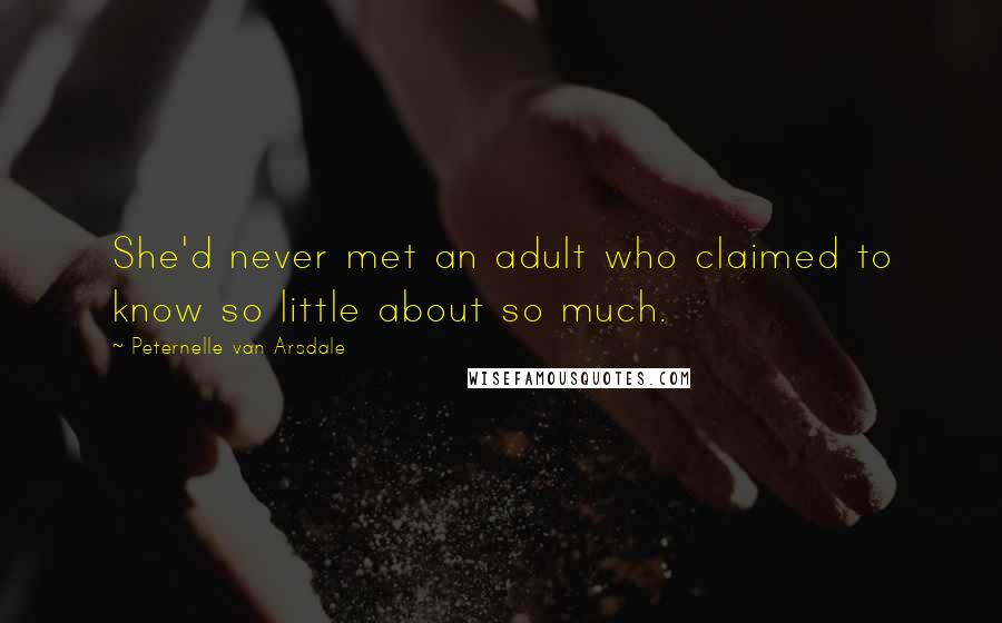 Peternelle Van Arsdale Quotes: She'd never met an adult who claimed to know so little about so much.