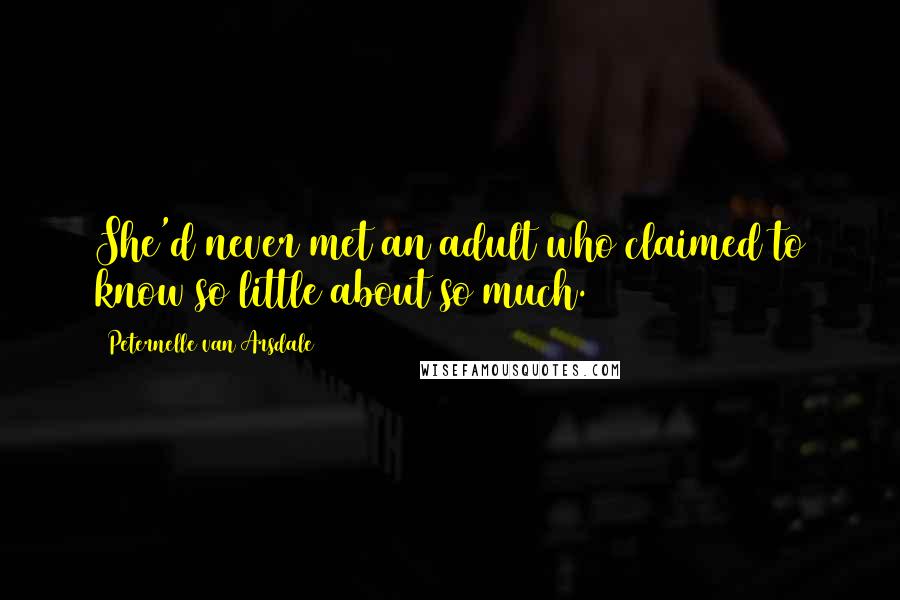 Peternelle Van Arsdale Quotes: She'd never met an adult who claimed to know so little about so much.