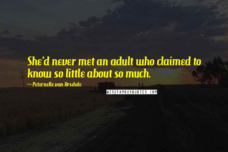 Peternelle Van Arsdale Quotes: She'd never met an adult who claimed to know so little about so much.