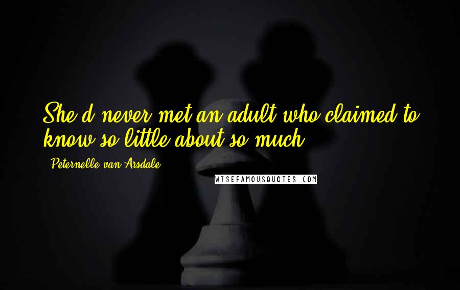 Peternelle Van Arsdale Quotes: She'd never met an adult who claimed to know so little about so much.
