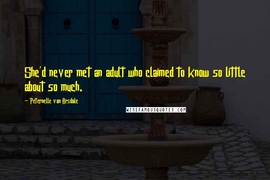 Peternelle Van Arsdale Quotes: She'd never met an adult who claimed to know so little about so much.