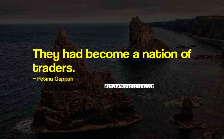 Petina Gappah Quotes: They had become a nation of traders.
