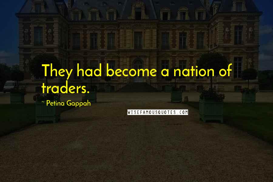 Petina Gappah Quotes: They had become a nation of traders.