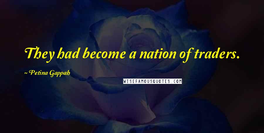 Petina Gappah Quotes: They had become a nation of traders.