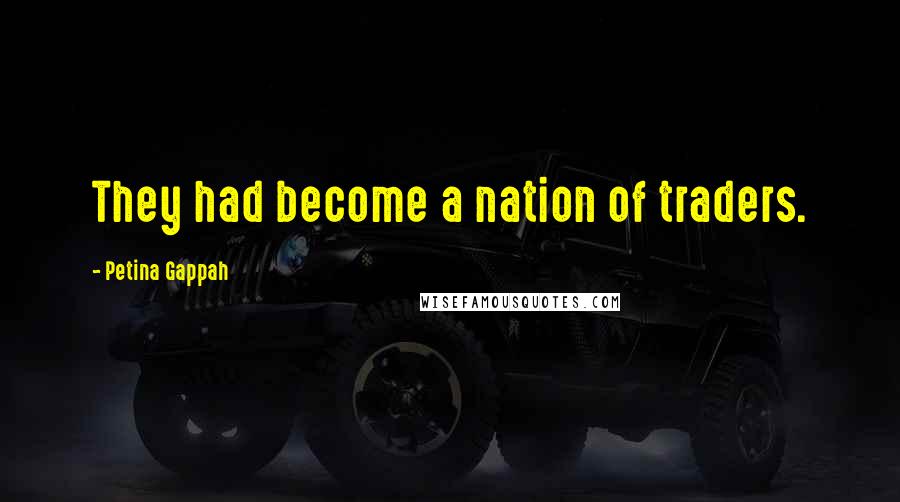 Petina Gappah Quotes: They had become a nation of traders.