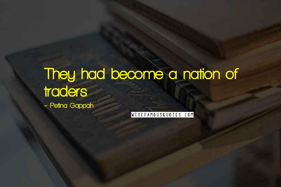 Petina Gappah Quotes: They had become a nation of traders.